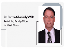 Dr. Farzan Ghadially's VER: Redefining Family Offices for Viksit Bharat